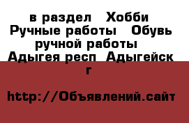  в раздел : Хобби. Ручные работы » Обувь ручной работы . Адыгея респ.,Адыгейск г.